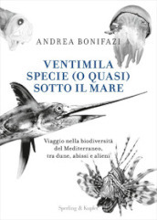 Ventimila specie (o quasi) sotto il mare. Viaggio nella biodiversità del Mediterraneo, tra dune, abissi e alieni