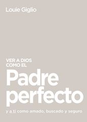 Ver a Dios como el Padre perfecto...