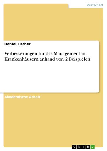 Verbesserungen für das Management in Krankenhäusern anhand von 2 Beispielen - Fischer Daniel