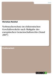 Verbraucherschutz im elektronischen Geschäftsverkehr nach Maßgabe des europäischen Gemeinschaftsrechts (Stand 2007)