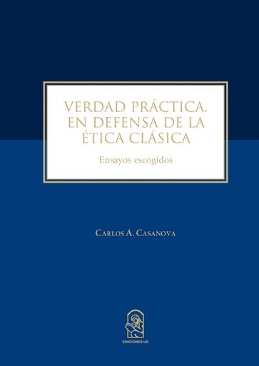 Verdad Práctica. En defensa de la ética clásica - Carlos Casanova