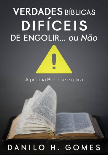 Verdades Bíblicas Difíceis de Engolir Ou Não: A própria Bíblia se explica - Danilo H. Gomes