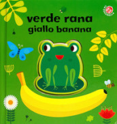 Verde rana, giallo banana. Ediz. a colori