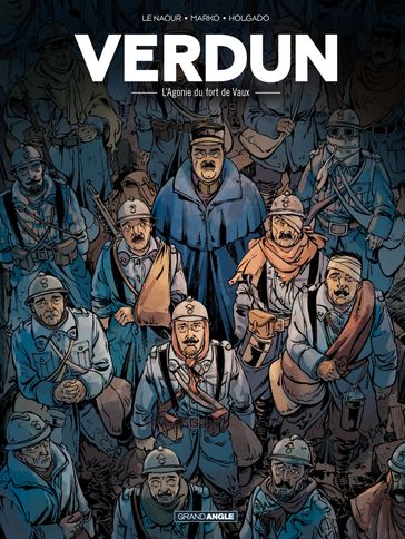 Verdun - Tome 2 - L'agonie du Fort de Vaux - Holgado - Jean-Yves Le Naour - Marko