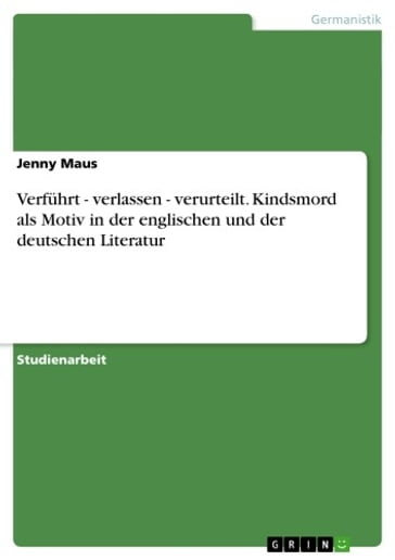 Verführt - verlassen - verurteilt. Kindsmord als Motiv in der englischen und der deutschen Literatur - Jenny Maus