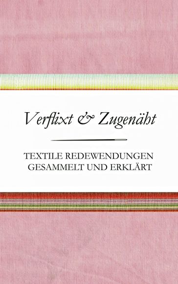 Verflixt und Zugenäht - Textile Redewendungen gesammelt und erklärt - Susanne Schnatmeyer