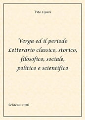 Verga ed il periodo letterario classico, storico, filosofico, sociale, politico e scientifico