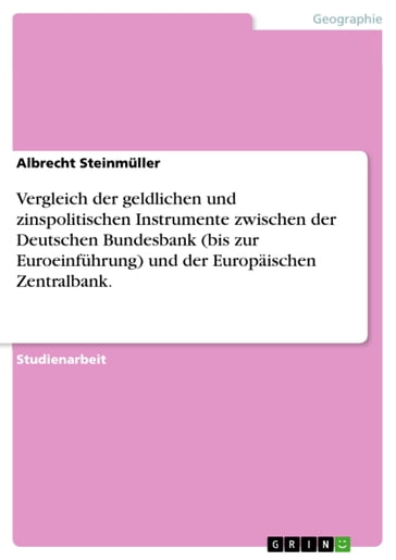 Vergleich der geldlichen und zinspolitischen Instrumente zwischen der Deutschen Bundesbank (bis zur Euroeinführung) und der Europäischen Zentralbank. - Albrecht Steinmuller
