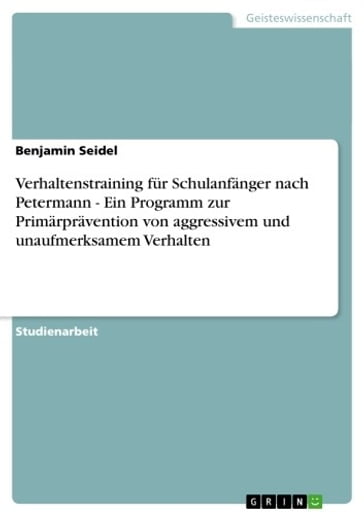 Verhaltenstraining für Schulanfänger nach Petermann - Ein Programm zur Primärprävention von aggressivem und unaufmerksamem Verhalten - Benjamin Seidel