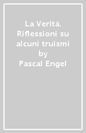 La Verità. Riflessioni su alcuni truismi