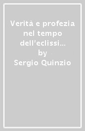 Verità e profezia nel tempo dell eclissi di Dio. Percorso di studi su Sergio Quinzio (1927-1996) filosofo e scrittore cristiano