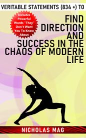 Veritable Statements (834 +) to Find Direction and Success in the Chaos of Modern Life