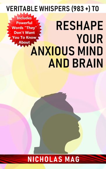 Veritable Whispers (983 +) to Reshape Your Anxious Mind and Brain - Nicholas Mag