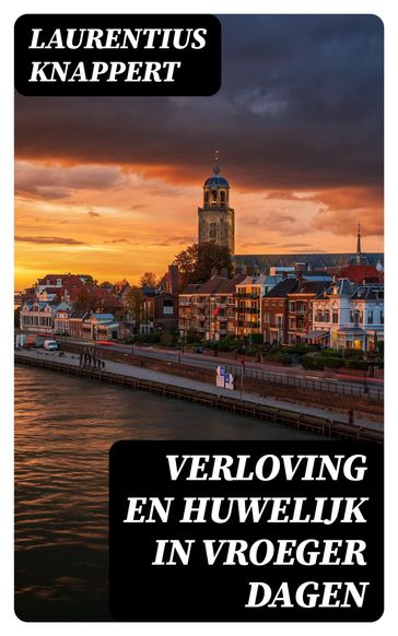 Verloving en Huwelijk in vroeger dagen - Laurentius Knappert