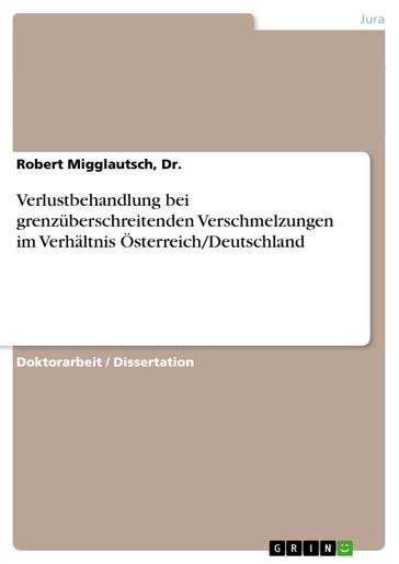 Verlustbehandlung bei grenzüberschreitenden Verschmelzungen im Verhältnis Österreich/Deutschland - Dr. - Robert Migglautsch