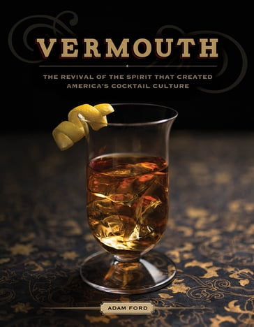Vermouth: A Sprited Revival, with 40 Modern Cocktails (Second Edition) - Adam Ford