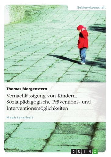 Vernachlassigung von Kindern. Sozialpadagogische Praventions- und Interventionsmoglichkeiten - Thomas Morgenstern