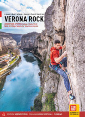 Verona rock. Falesie Arrampicata sportiva tra Lago di Garda, Monte Baldo, Val d Adige, Valpolicella, Valpantena e Lessinia