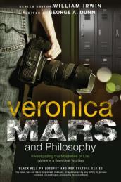 Veronica Mars and Philosophy - Investigating the Mysteries of Life (Which is a Bitch Until You Die)