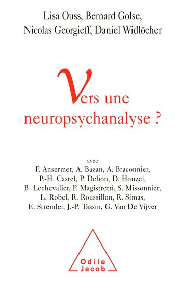 Vers une neuropsychanalyse ? - Bernard Golse - Daniel Widlocher - Lisa Ouss - Nicolas Georgieff