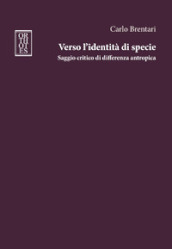 Verso l identità di specie. Saggio critico di differenza antropica