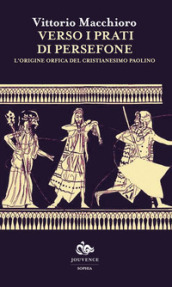 Verso i prati di Persefone. L origine orfica del cristianesimo paolino