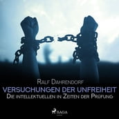 Versuchungen der Unfreiheit - Die intellektuellen in Zeiten der Prüfung (Ungekürzt)