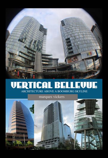 Vertical Bellevue Washington: Architecture Above A Boomburg Skyline - Marques Vickers