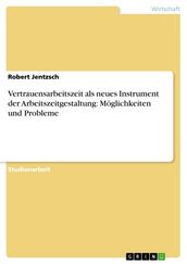 Vertrauensarbeitszeit als neues Instrument der Arbeitszeitgestaltung: Möglichkeiten und Probleme