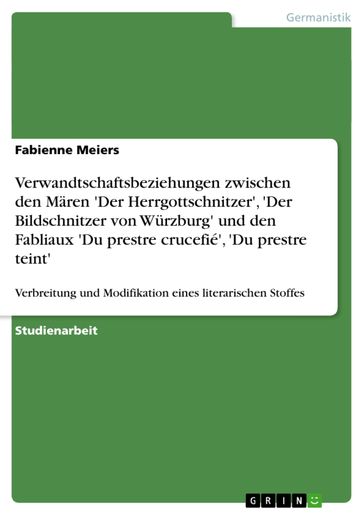Verwandtschaftsbeziehungen zwischen den Mären 'Der Herrgottschnitzer', 'Der Bildschnitzer von Würzburg' und den Fabliaux 'Du prestre crucefié', 'Du prestre teint' - Fabienne Meiers