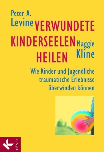 Verwundete Kinderseelen heilen - Peter A. Levine - Maggie Kline