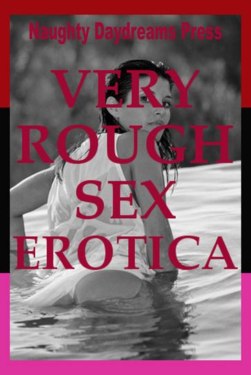 Very Rough Sex Erotica (Five Erotica Stories) - Naughty Daydreams Press