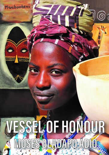 Vessel of Honour - Moses Oladapo Adio