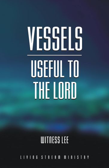 Vessels Useful to the Lord - Witness Lee