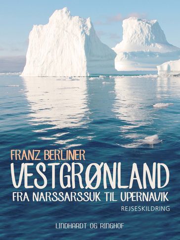 Vestgrønland. Fra Narssarssuk til Upernavik - Franz Berliner