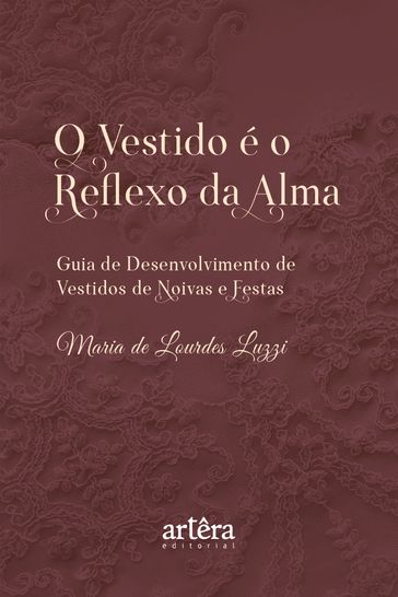 O Vestido é o Reflexo da Alma: Guia de Desenvolvimento de Vestidos de Noivas e Festas - Maria de Lourdes Luzzi