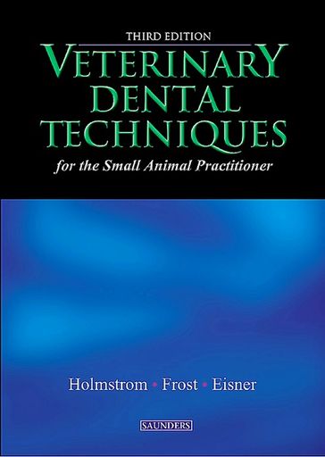 Veterinary Dental Techniques for the Small Animal Practitioner - E-Book - DVM Edward R. Eisner - DVM Patricia Frost Fitch - DVM Steven E. Holmstrom