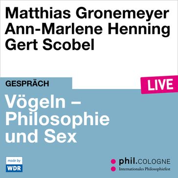 Vögeln - Philosophie und Sex - phil.COLOGNE live (ungekürzt) - Matthias Gronemeyer - Ann-Marlene Henning