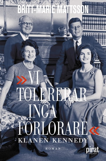 Vi tolererar inga förlorare - klanen Kennedy - Britt-Marie Mattsson