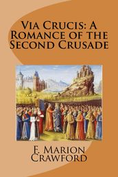 Via Crucis: A Romance of the Second Crusade