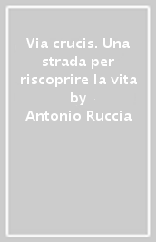 Via crucis. Una strada per riscoprire la vita