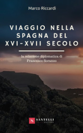 Viaggio nella Spagna del XVI-XVII secolo. La relazione diplomatica di Francesco Soranzo