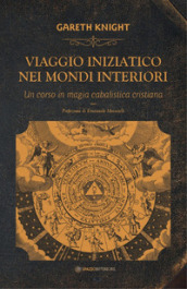 Viaggio iniziatico nei mondi interiori. Un corso in magia cabalistica cristiana