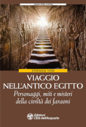 Viaggio nell antico Egitto. Personaggi, miti e misteri della civiltà dei faraoni