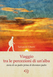 Viaggio tra le percezioni di un alba. Storia di un padre prima di diventare padre