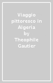 Viaggio pittoresco in Algeria