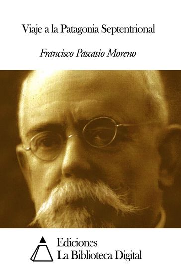 Viaje a la Patagonia Septentrional - Francisco Pascasio Moreno