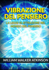 Vibrazione del pensiero. La legge di attrazione nel mondo del pensiero