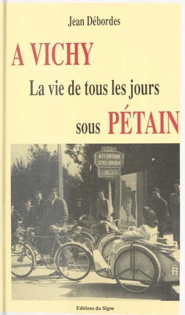 À Vichy : la vie de tous les jours sous Pétain - Jean Débordes