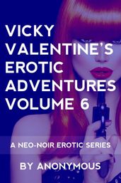 Vicky Valentine s Erotic Adventures Volume 6: A Neo-Noir Erotic Series